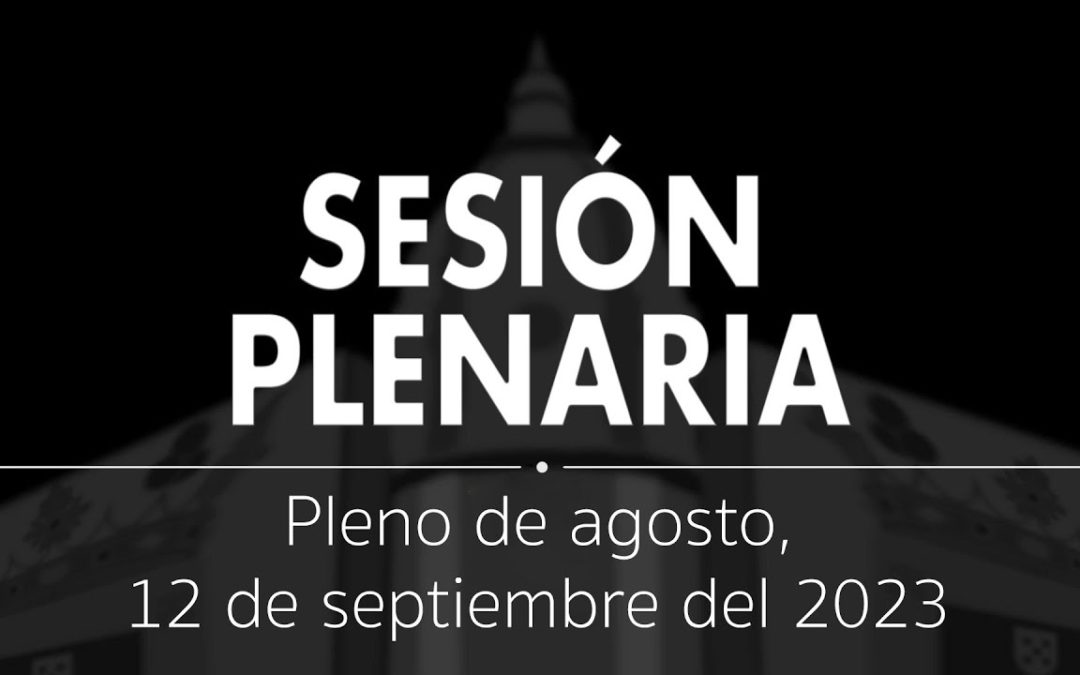 Sesión Plenaria | Pleno de agosto, 12 de septiembre del 2023